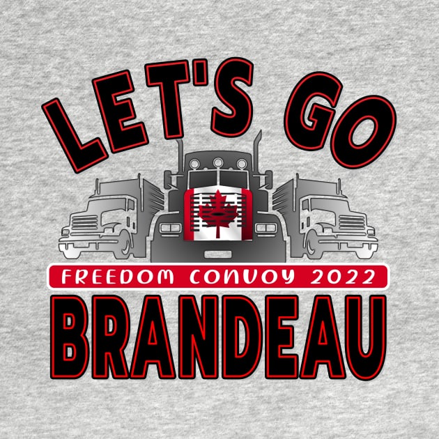 LETS GO BRANDEAU - CONVOY TRUCKERS FOR FREEDOM -LIBERTE - FREEDOM CONVOY 2022 TRUCKERS BLACK by KathyNoNoise